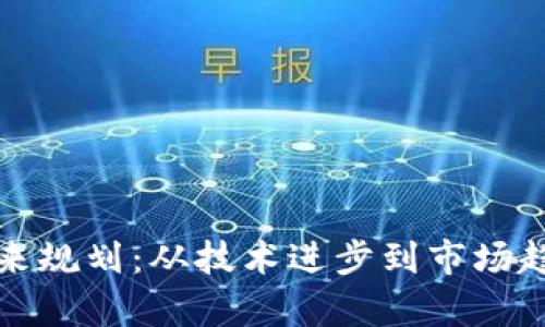 加密货币的未来规划：从技术进步到市场趋势的全面分析
