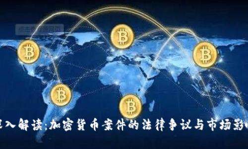 深入解读：加密货币案件的法律争议与市场影响