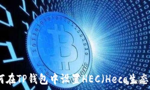   
如何在TP钱包中设置HEC（Heco生态链）