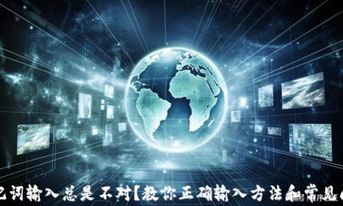 
钱包助记词输入总是不对？教你正确输入方法和常见问题解答