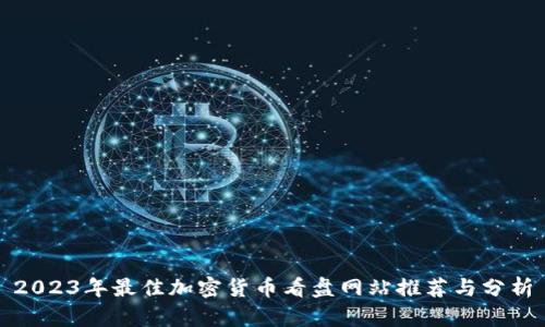 2023年最佳加密货币看盘网站推荐与分析