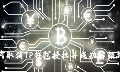 如何取消TP钱包授权并成功解锁钱包