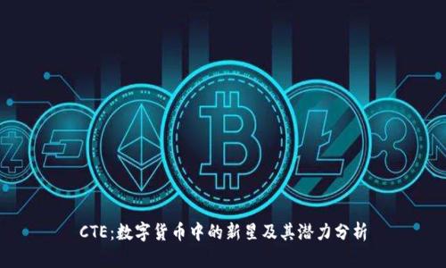 CTE：数字货币中的新星及其潜力分析