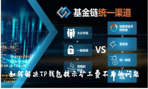 如何解决TP钱包提示矿工费不足的问题