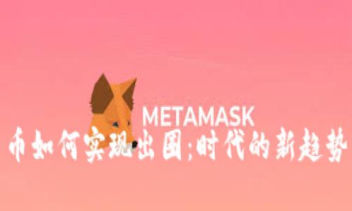 加密货币如何实现出圈：时代的新趋势与挑战