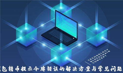 
TP钱包转币提示令牌错误的解决方案与常见问题解析