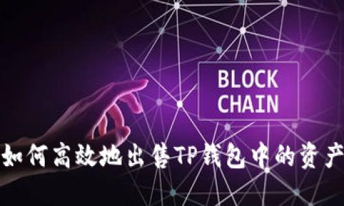 如何高效地出售TP钱包中的资产