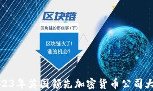 
2023年英国领先加密货币公司大全