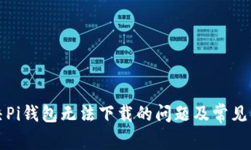 如何解决Pi钱包无法下载的问题及常见解决方案