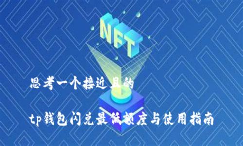思考一个接近且的

tp钱包闪兑最低额度与使用指南
