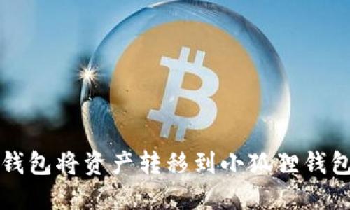 如何使用TP钱包将资产转移到小狐狸钱包的完整指南