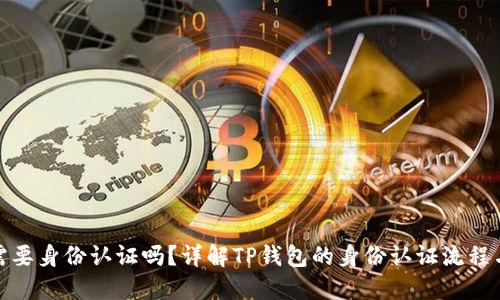 TP钱包需要身份认证吗？详解TP钱包的身份认证流程与重要性