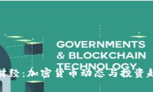 : 每日财经：加密货币动态与投资趋势分析