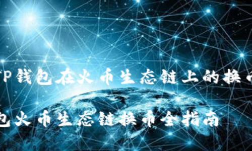 探索TP钱包在火币生态链上的换币过程

TP钱包火币生态链换币全指南