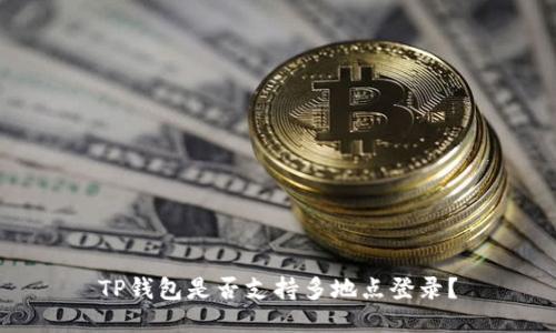 TP钱包是否支持多地点登录？