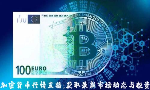 
实时加密货币行情直播：获取最新市场动态与投资策略