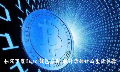 如何下载Gucci钱包应用，提升你的时尚生活体验