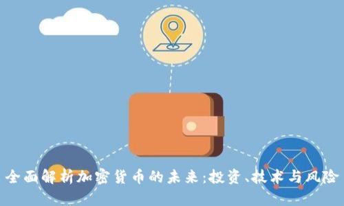 全面解析加密货币的未来：投资、技术与风险