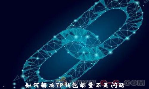 
如何解决TP钱包能量不足问题