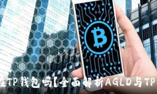   
AGLD可以放在TP钱包吗？全面解析AGLD与TP钱包的兼容性
