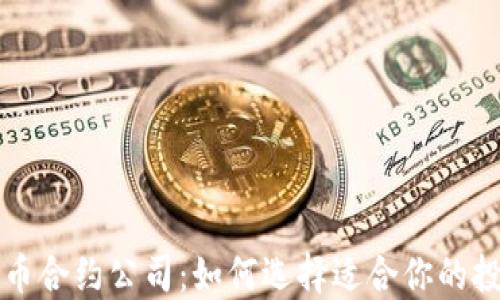 
加密货币合约公司：如何选择适合你的投资平台