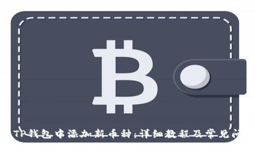如何在TP钱包中添加新币种：详细教程及常见问题解答