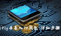 如何将Pig币导入TP钱包：详