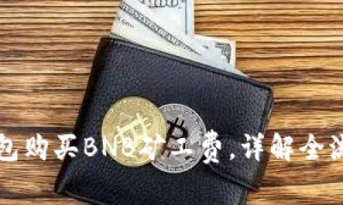 如何通过TP钱包购买BNB矿工费，详解全流程与注意事项