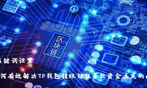和关键词设置

 如何有效解决TP钱包转账错误导致资金丢失的问题