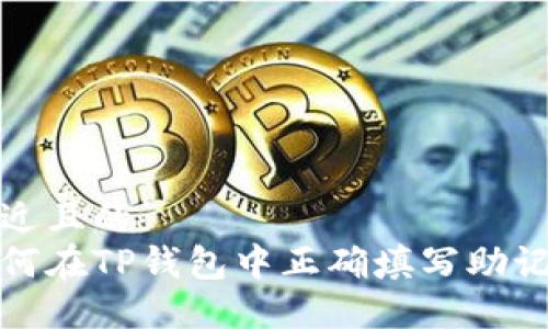 接近且的
如何在TP钱包中正确填写助记词