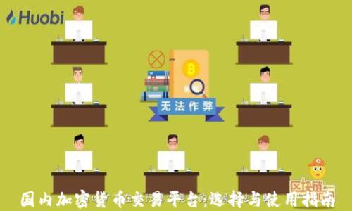 
国内加密货币交易平台：选择与使用指南