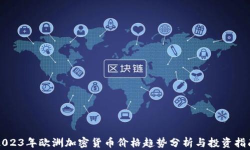 
2023年欧洲加密货币价格趋势分析与投资指南