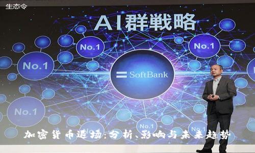 加密货币退场：分析、影响与未来趋势