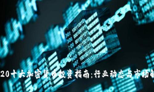 2020十大加密货币投资指南：行业动态与市场解析