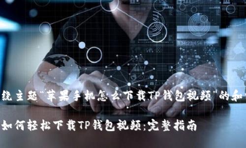 以下是围绕主题“苹果手机怎么下载TP钱包视频”的和相关内容：

苹果手机如何轻松下载TP钱包视频：完整指南