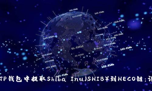 如何在TP钱包中提取Shiba Inu（SHIB）到HECO链：详细指南