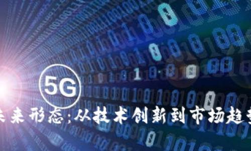 加密货币的未来形态：从技术创新到市场趋势的全景分析