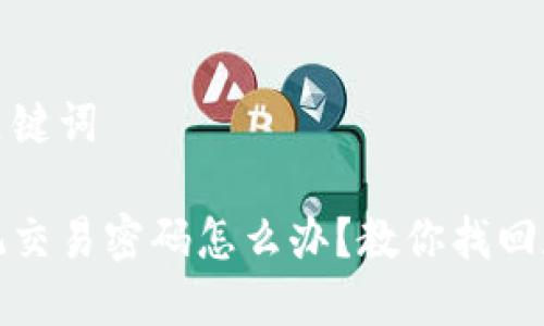 思考的及关键词

tp钱包忘记交易密码怎么办？教你找回和重设方法