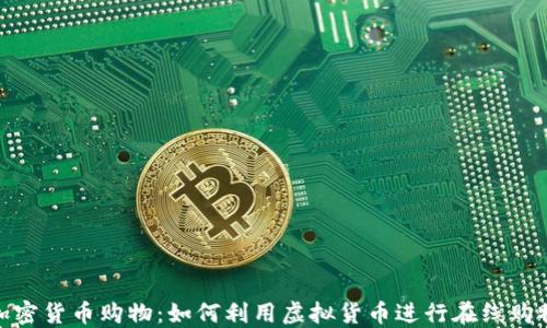 
加密货币购物：如何利用虚拟货币进行在线购物