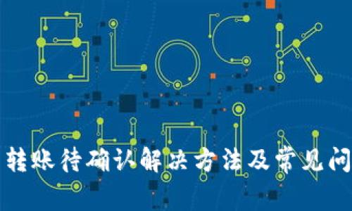 TP钱包转账待确认解决方法及常见问题解析