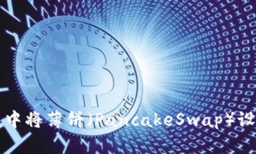 如何在TP钱包中将薄饼（PancakeSwap）设置为中文界面