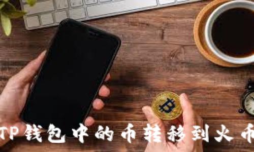   
如何将TP钱包中的币转移到火币交易所