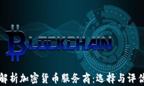 
全面解析加密货币服务商：选择与评估指南