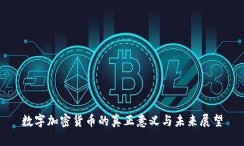 数字加密货币的真正意义与未来展望