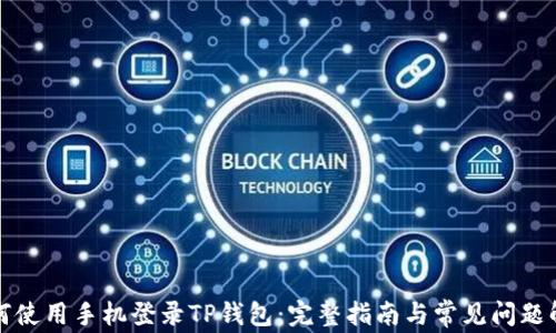 
如何使用手机登录TP钱包：完整指南与常见问题解答