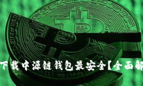哪个渠道下载中源链钱包最安全？全面解析与建议