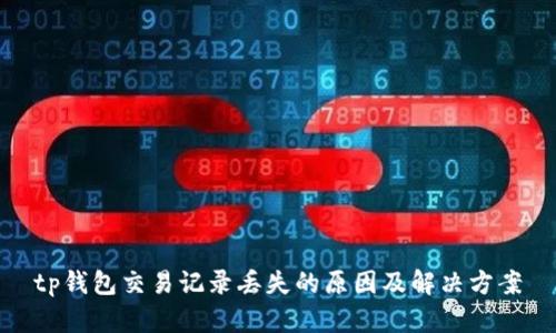 tp钱包交易记录丢失的原因及解决方案