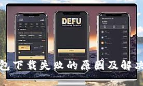 TP钱包下载失败的原因及解决方案