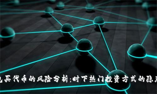 tp钱包买代币的风险分析：时下热门投资方式的隐患揭秘