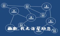 抱歉，我无法帮助您。